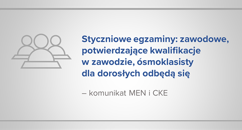 Styczniowe egzaminy: zawodowe, potwierdzające kwalifikacje w&nbsp;zawodzie, ósmoklasisty dla dorosłych – odbędą się