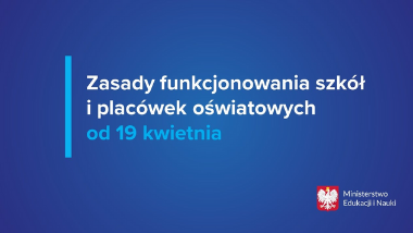 Zasady funkcjonowania szkół i&nbsp;placówek od&nbsp;19 kwietnia