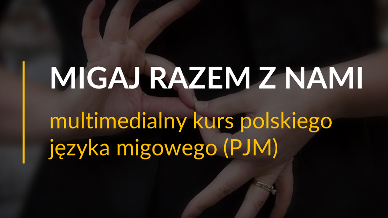 MIGAJ RAZEM Z&nbsp;NAMI multimedialny kurs polskiego języka migowego (PJM)