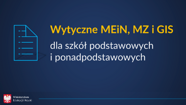 Wytyczne MEiN, MZ i&nbsp;GIS dla szkół podstawowych i&nbsp;ponadpodstawowych