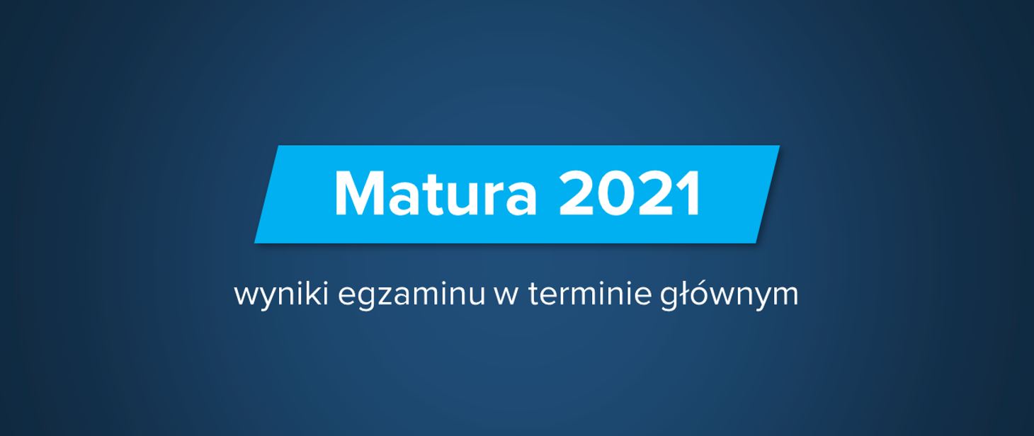 Wstępne informacje o&nbsp;wynikach egzaminu maturalnego przeprowadzonego w&nbsp;terminie głównym w&nbsp;maju 2021&nbsp;r.