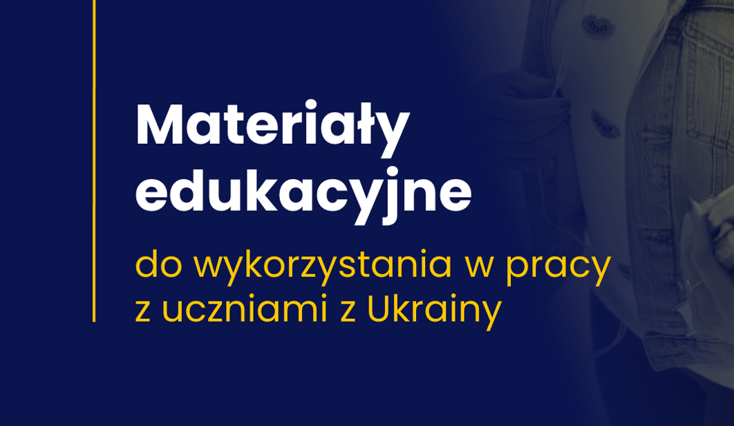 Materiały edukacyjne do&nbsp;wykorzystania w&nbsp;pracy z&nbsp;uczniami z&nbsp;Ukrainy