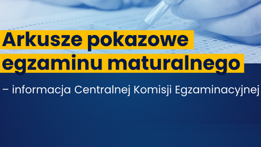 Arkusze pokazowe egzaminu maturalnego – informacja Centralnej Komisji Egzaminacyjnej