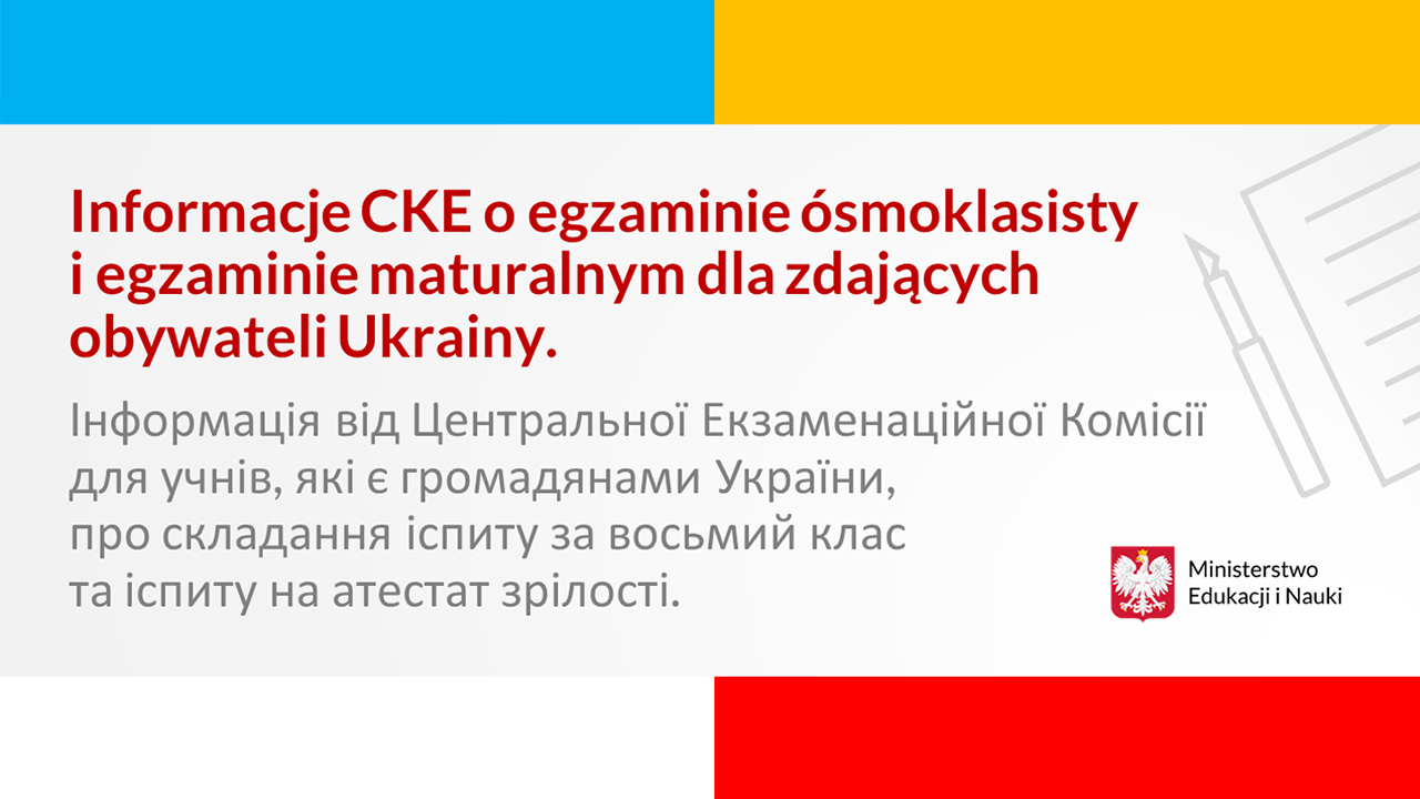 Informacje CKE o&nbsp;egzaminie ósmoklasisty i&nbsp;egzaminie maturalnym dla zdających – obywateli Ukrainy