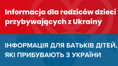 Informacja dla rodziców dzieci przybywających z&nbsp;Ukrainy / ІНФОРМАЦІЯ ДЛЯ БАТЬКІВ ДІТЕЙ, ЯКІ ПРИБУВАЮТЬ З УКРАЇНИ