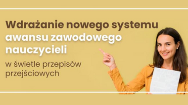 Wdrażanie nowego systemu awansu zawodowego nauczycieli w&nbsp;świetle przepisów przejściowych