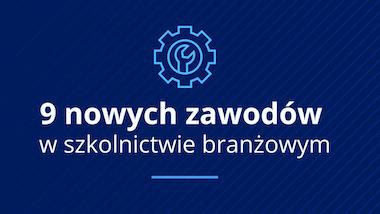 9 nowych zawodów w&nbsp;szkolnictwie branżowym