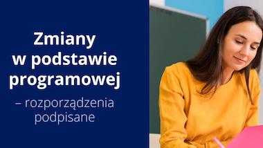 Zmiany w&nbsp;podstawie programowej – rozporządzenia podpisane
