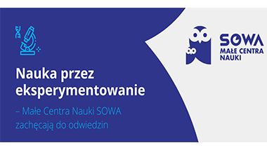 Nauka przez&nbsp;eksperymentowanie – Małe Centra Nauki SOWA zachęcają do&nbsp;odwiedzin