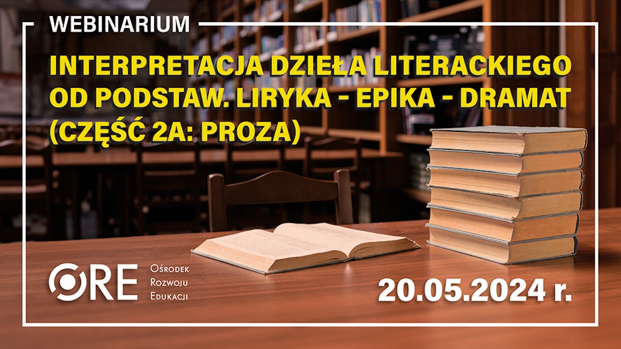 Webinarium: Interpretacja dzieła literackiego od&nbsp;podstaw. Liryka – epika – dramat (część 2a: proza)