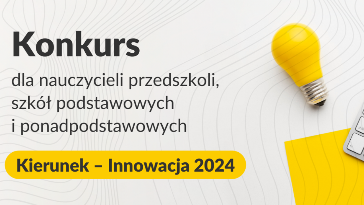 Konkurs dla nauczycieli „Kierunek – Innowacja 2024”