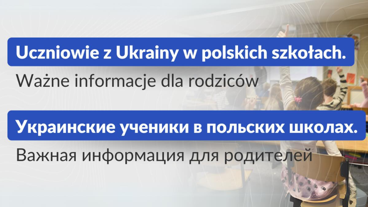 Uczniowie z&nbsp;Ukrainy w&nbsp;polskich szkołach. Ważne informacje dla rodziców / Украинские ученики в польских школах. Важная информация для родителей