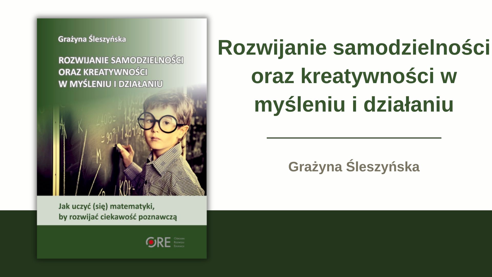 Grażyna Śleszyńska, Rozwijanie samodzielności oraz&nbsp;kreatywności w&nbsp;myśleniu i&nbsp;działaniu – jak uczyć (się) matematyki, by&nbsp;rozwijać ciekawość poznawczą