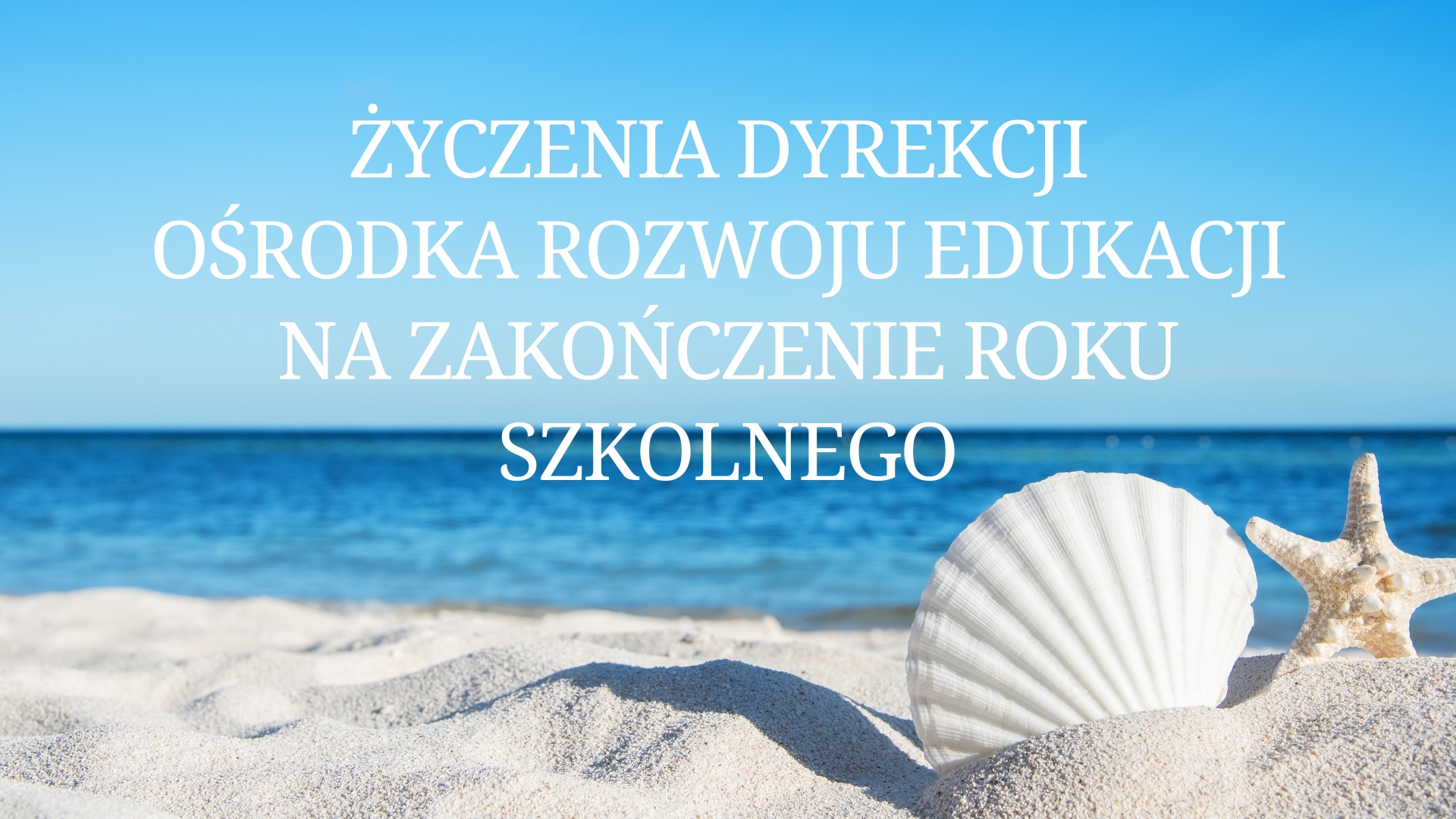 Życzenia dyrekcji Ośrodka Rozwoju Edukacji na&nbsp;zakończenie roku szkolnego