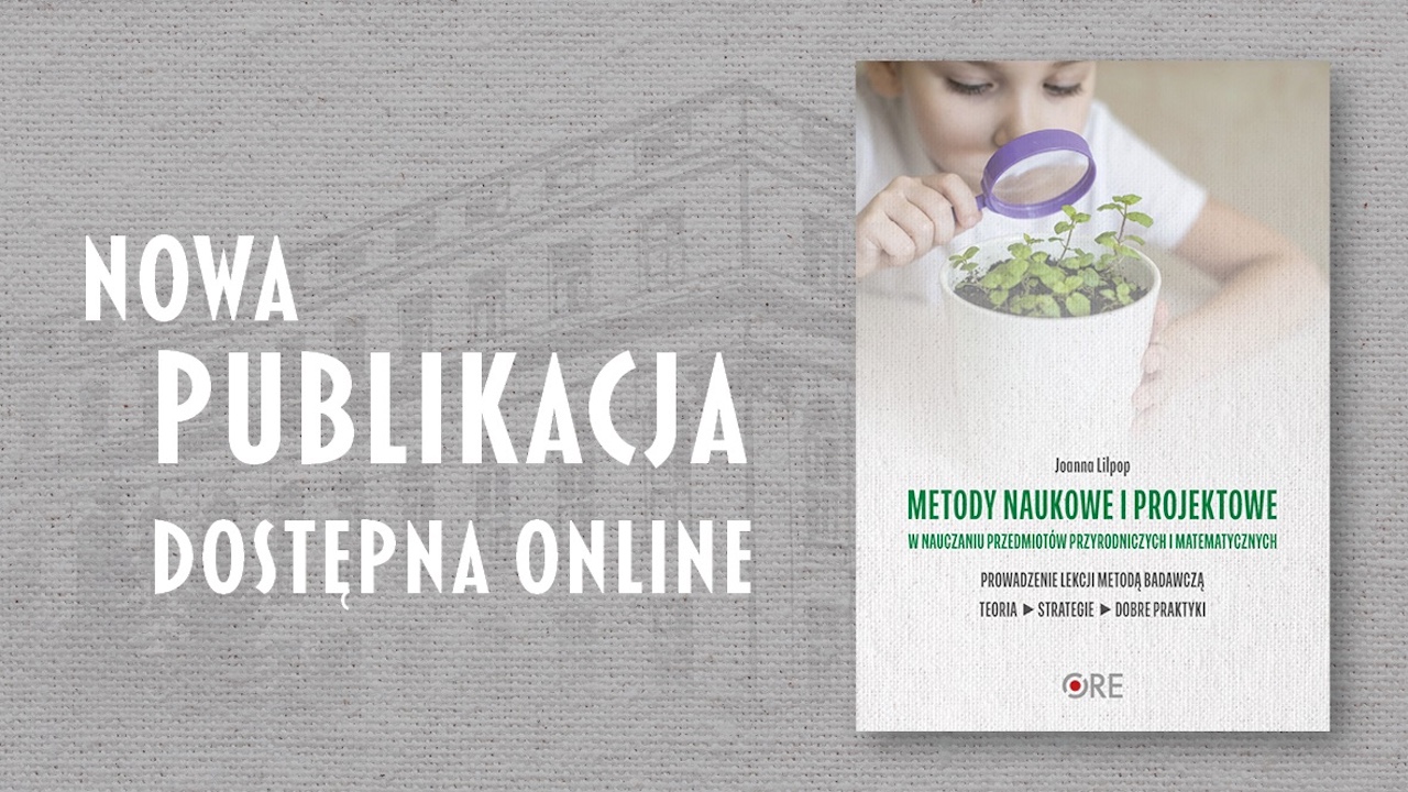 Nowa publikacja „Metody naukowe i&nbsp;projektowe w&nbsp;nauczaniu przedmiotów przyrodniczych i&nbsp;matematycznych”