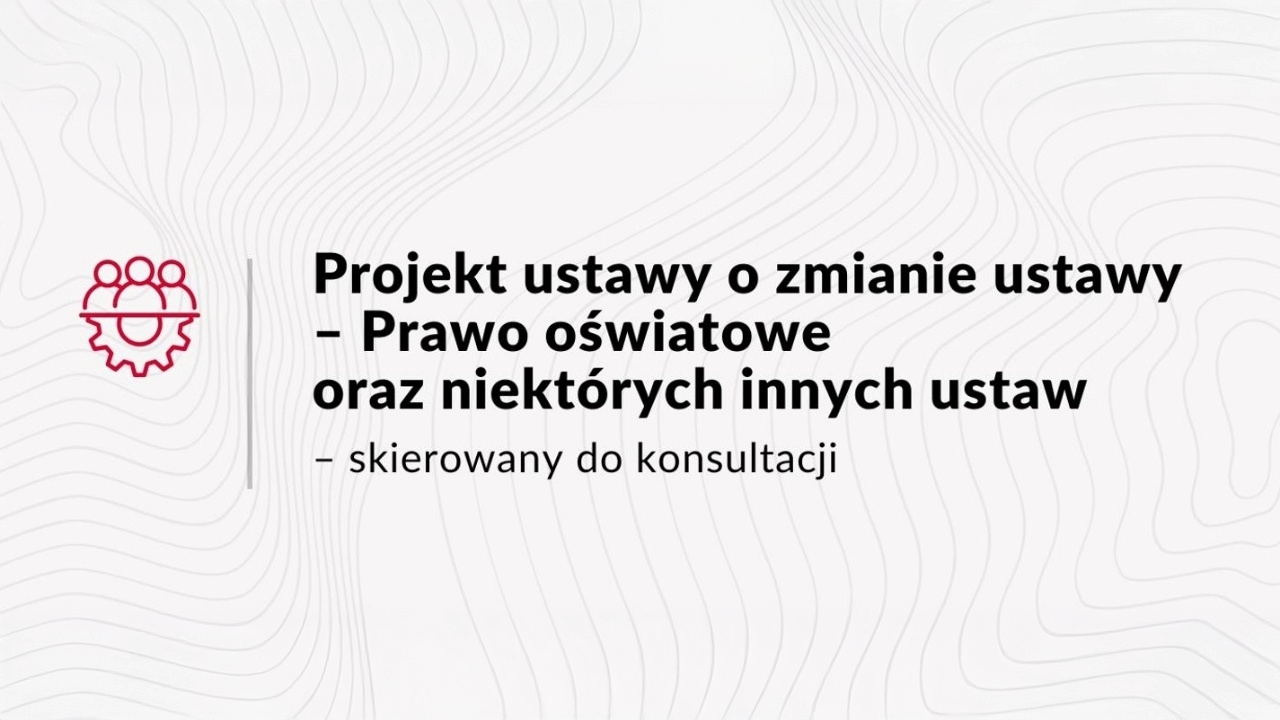 Projekt ustawy o&nbsp;zmianie ustawy – Prawo oświatowe oraz&nbsp;niektórych innych ustaw skierowany do&nbsp;konsultacji