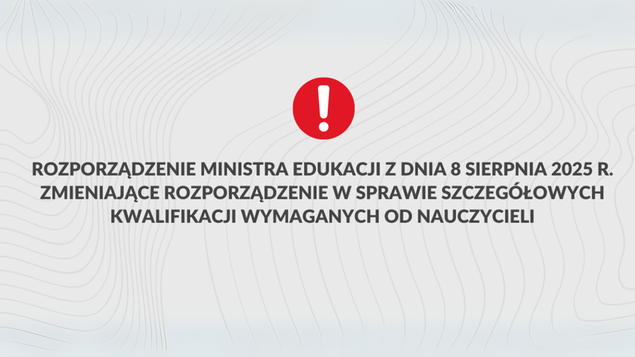 Rozporządzenie Ministra Edukacji z&nbsp;dnia 8 sierpnia 2025&nbsp;r. zmieniające rozporządzenie w&nbsp;sprawie szczegółowych kwalifikacji wymaganych od&nbsp;nauczycieli