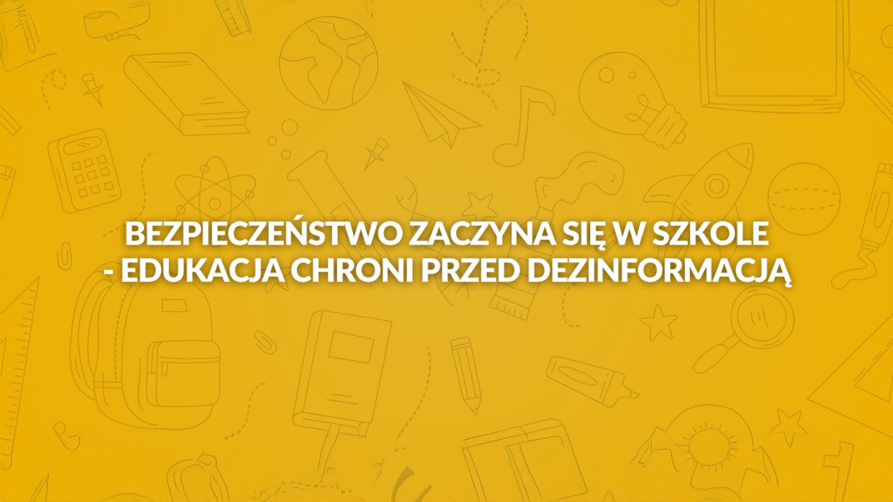 Bezpieczeństwo zaczyna się w&nbsp;szkole – edukacja chroni przed&nbsp;dezinformacją