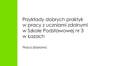 Przykłady dobrych praktyk w pracy z uczniami zdolnymi w Szkole Podstawowej nr 3 w Łazach