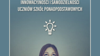 Dobre praktyki w zakresie wspierania kreatywności, innowacyjności i samodzielności uczniów szkół ponadpodstawowych