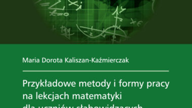 Przykładowe metody i formy pracy na lekcjach matematyki dla uczniów słabowidzących w klasie zróżnicowanej pod względem potrzeb edukacyjnych w ogólnodostępnej szkole podstawowej