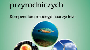 Nauczanie przedmiotów przyrodniczych – kompendium młodego nauczyciela
