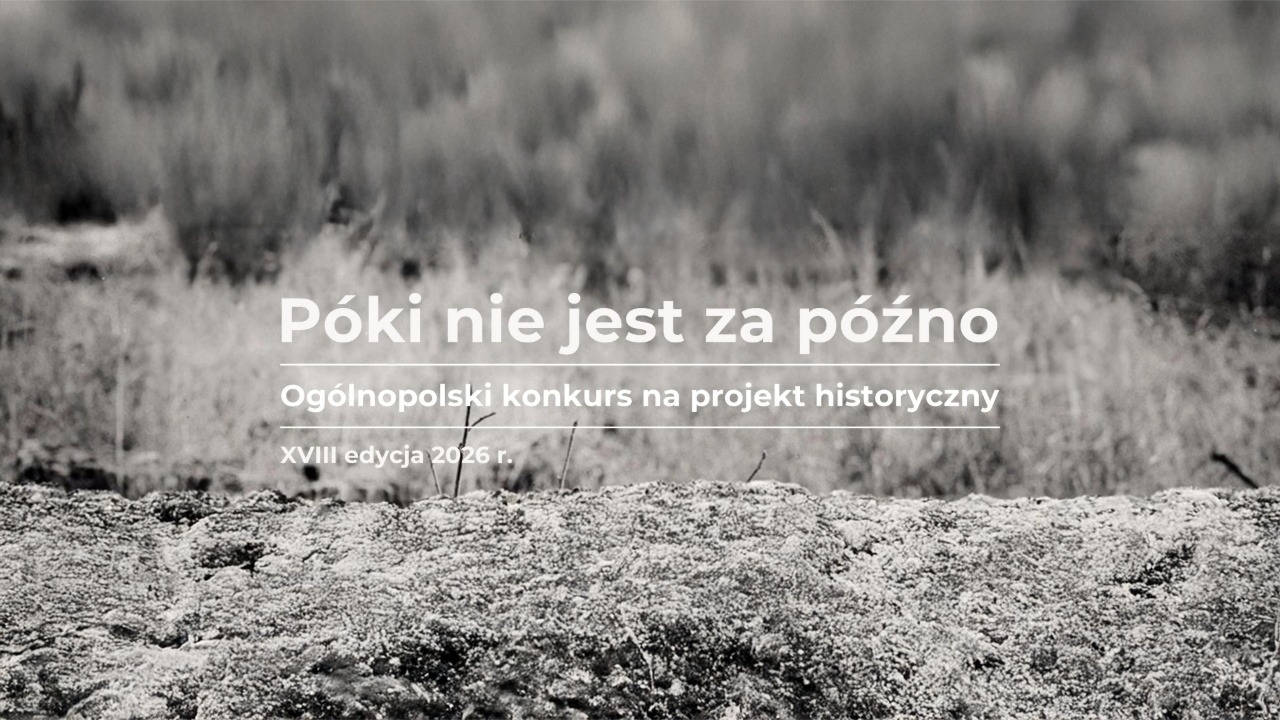 Ogólnopolski konkurs na&nbsp;projekt historyczny pt.&nbsp;„Póki nie&nbsp;jest za&nbsp;późno”