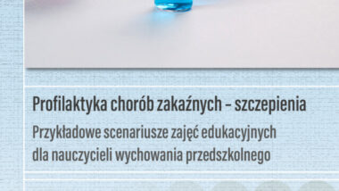 Profilaktyka chorób zakaźnych – szczepienia. Przykładowe scenariusze zajęć edukacyjnych dla nauczycieli wychowania przedszkolnego