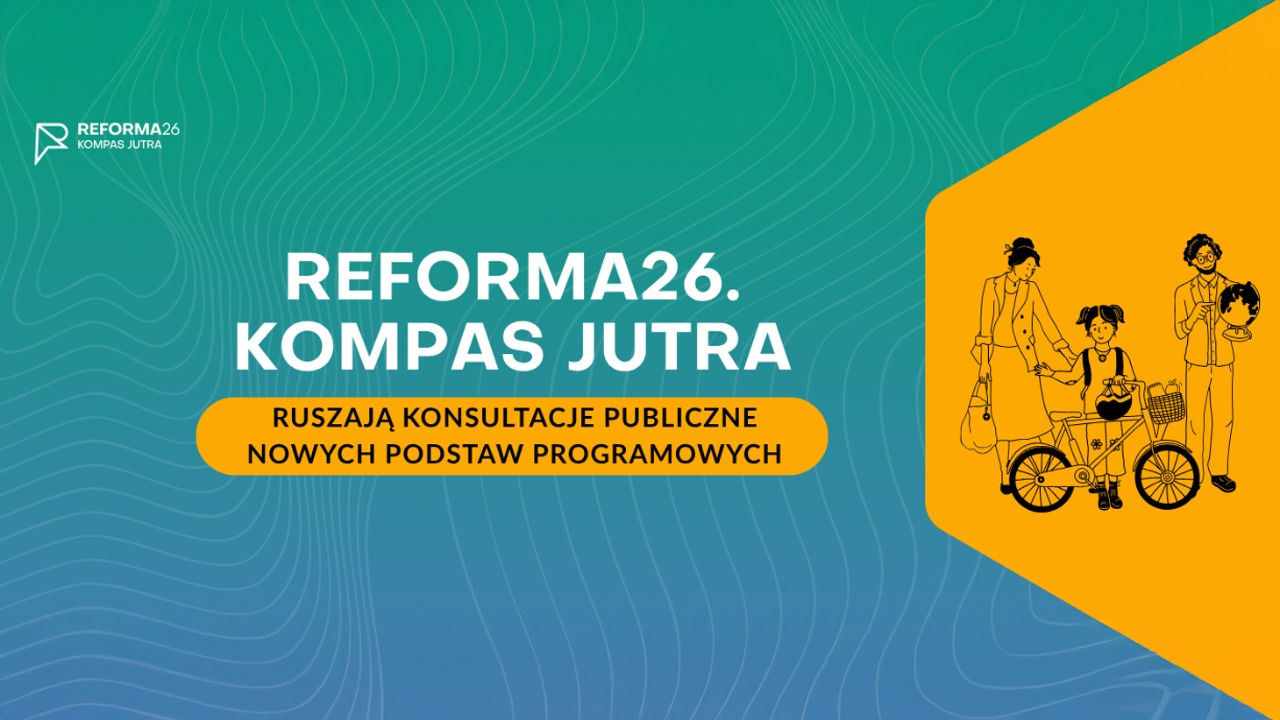 Reforma26. Kompas Jutra. Ruszają konsultacje publiczne nowych podstaw programowych