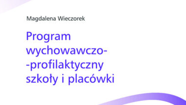 Program wychowawczo-profilaktyczny szkoły i placówki – krok po kroku