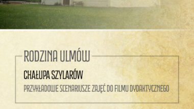 Pakiet edukacyjny „Rodzina Ulmów” – Chałupa Szylarów
