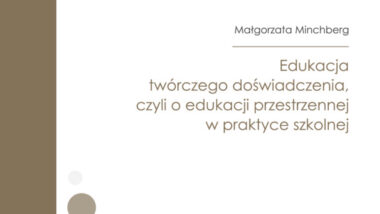 Edukacja twórczego doświadczenia, czyli o edukacji przestrzennej w praktyce