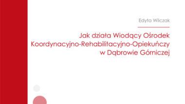 Jak działa Wiodący Ośrodek Koordynacyjno-Rehabilitacyjno-Opiekuńczy w Dąbrowie Górniczej