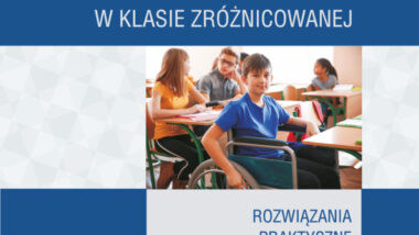 Jak skutecznie realizować proces kształcenia w klasie zróżnicowanej Rozwiązania praktyczne