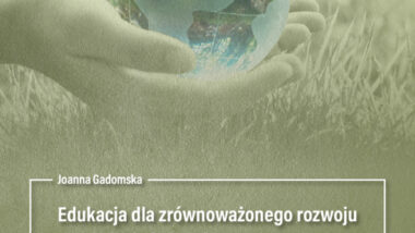 Edukacja dla zrównoważonego rozwoju w szkołach ćwiczeń. Aktualne wyzwania w nauczaniu przedmiotowym na II i III etapie edukacyjnym