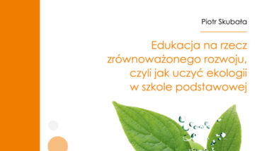 Edukacja na rzecz zrównoważonego rozwoju, czyli jak uczyć ekologii w szkole podstawowej