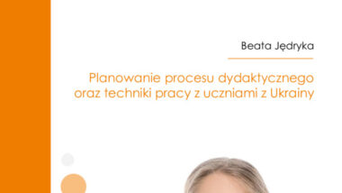 Planowanie procesu dydaktycznego oraz techniki pracy z uczniami z Ukrainy