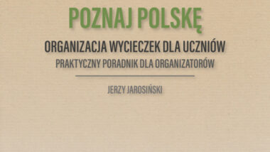 Poznaj Polskę. Organizacja wycieczek dla uczniów. Praktyczny poradnik dla organizatorów