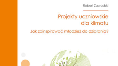 Projekty uczniowskie dla klimatu. Jak zainspirować młodzież do działania?