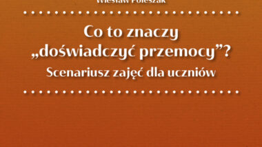 Nowe publikacje o profilaktyce przemocy – scenariusze zajęć dla uczniów, rodziców i nauczycieli – Co to znaczy doświadczyć przemocy, 2025