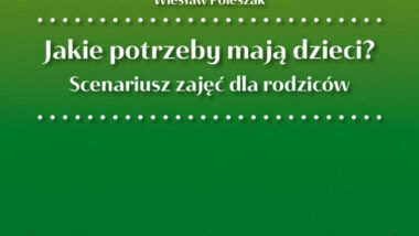 Nowe publikacje o profilaktyce przemocy – scenariusze zajęć dla uczniów, rodziców i nauczycieli – Jakie potrzeby mają dzieci