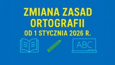 Zmiana zasad ortograficznych od&nbsp;1 stycznia 2026 roku – ważne informacje dla nauczycieli i&nbsp;uczniów