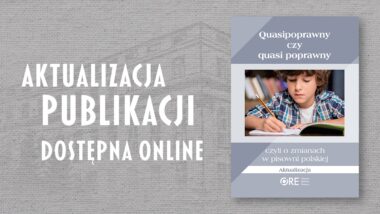 „Quasipoprawny czy&nbsp;quasi poprawny – czyli o&nbsp;zmianach w&nbsp;pisowni polskiej. Aktualizacja”