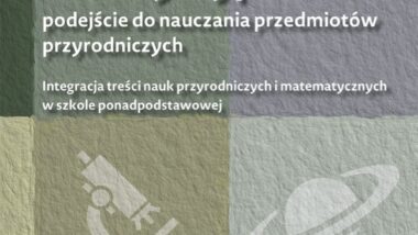 Interdyscyplinarne podejście do nauczania przedmiotów przyrodniczych. Integracja treści nauk przyrodniczych i matematycznych w szkole ponadpodstawowej