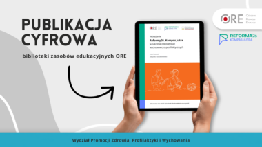 Nowy informator ORE – program wychowawczo-profilaktyczny szkoły w założeniach Reformy26. Kompas Jutra