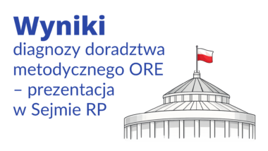 Wyniki diagnozy doradztwa metodycznego ORE – prezentacja w&nbsp;Sejmie RP