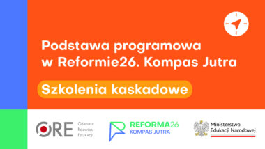 Szkolenia kaskadowe „Podstawa programowa w Reformie26. Kompas Jutra”