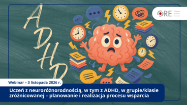 Webinar „Uczeń z&nbsp;neuroróżnorodnością, w&nbsp;tym z&nbsp;ADHD, w&nbsp;grupie/klasie zróżnicowanej – planowanie i&nbsp;realizacja procesu wsparcia”
