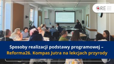 Szkolenie „Sposoby realizacji podstawy programowej Reforma26. Kompas Jutra na&nbsp;lekcjach przyrody”